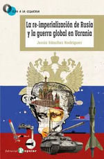 LA RE-IMPERIALIZACIÓN DE RUSIA Y LA GUERRA GLOBAL DE UCRANIA